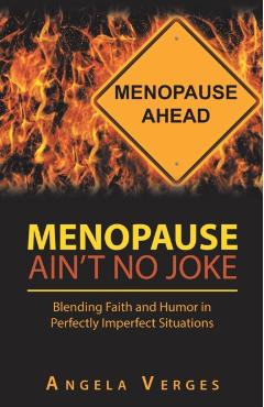 Menopause Ain't No Joke: Blending Faith and Humor in Perfectly Imperfect Situations - Angela Verges