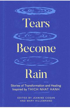 Tears Become Rain: Stories of Transformation and Healing Inspired by Thich Nhat Hanh - Mary Hillebrand