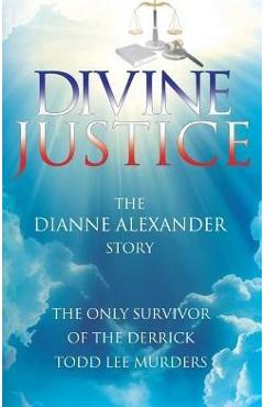 Divine Justice: The Dianne Alexander Story - Dianne Alexander