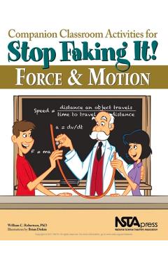 Companion Classroom Activities for Stop Faking It! Force and Motion - William C. Robertson