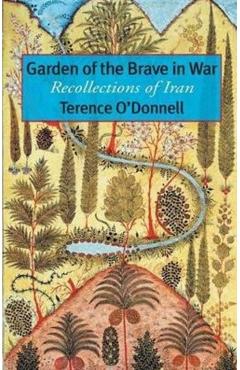 Garden of the Brave in War: Recollections of Iran - Terence O'donnell