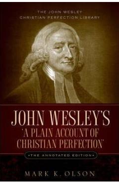 John Wesley\'s \'A Plain Account of Christian Perfection.\' The Annotated Edition. - John Wesley