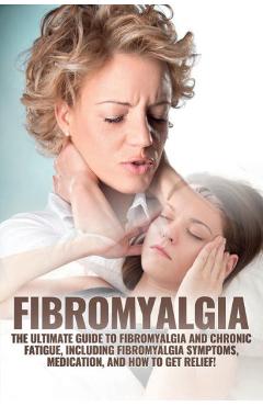 Fibromyalgia: The Ultimate Guide to Fibromyalgia and Chronic Fatigue, Including Fibromyalgia Symptoms, Medication, and How to Get Re - Amanda Harney