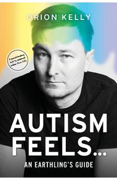 Autism Feels ...: An Earthling\'s Guide - Orion Kelly