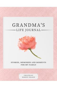 Grandma\'s Life Journal: Stories, Memories and Moments for My Family A Guided Memory Journal to Share Grandma\'s Life - Romney Nelson