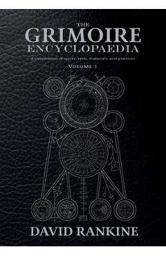 The Grimoire Encyclopaedia: Volume 1: A convocation of spirits, texts, materials, and practices - David Rankine