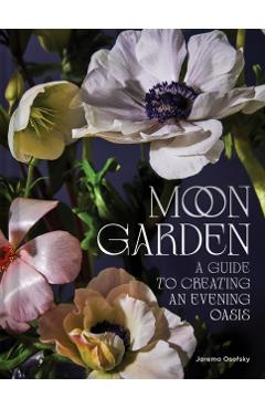 Moon Garden: A Guide to Creating an Evening Oasis - Jarema Osofsky