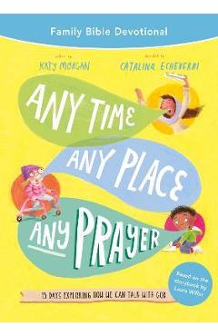 Any Time, Any Place, Any Prayer Family Bible Devotional: 15 Days Exploring How We Can Talk with God - Katy Morgan