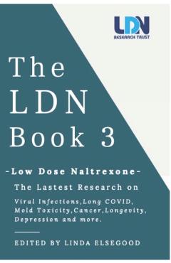 The Ldn Book 3: Low Dose Naltrexone - The Latest Research on Viral Infections, Long Covid, Mold Toxicity, Longevity, Cancer, Depressio - Linda Elsegood