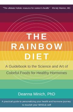 The Rainbow Diet: A Holistic Approach to Radiant Health Through Foods and Supplements - Deanna M. Minich