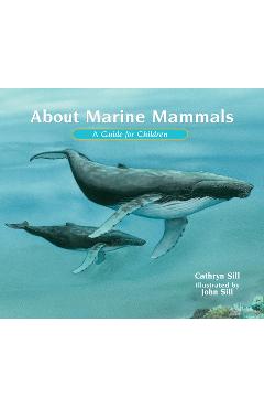 About Marine Mammals: A Guide for Children - Cathryn Sill