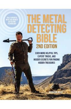 The Metal Detecting Bible, 2nd Edition: Even More Helpful Tips, Expert Tricks, and Insider Secrets for Finding Hidden Treasures (Fully Updated with th - Brandon Neice