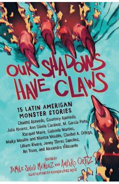 Our Shadows Have Claws: 15 Latin American Monster Stories - Yamile Saied Méndez