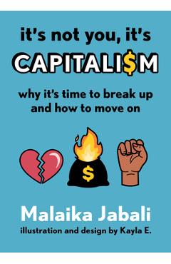 It\'s Not You, It\'s Capitalism: Why It\'s Time to Break Up and How to Move on - Malaika Jabali