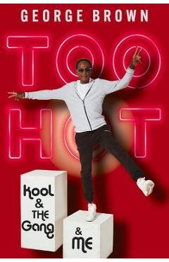 Too Hot: Kool & the Gang & Me - George Brown