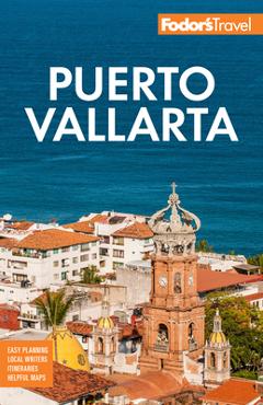 Fodor\'s Puerto Vallarta: With Guadalajara & Riviera Nayarit - Fodor\'s Travel Guides