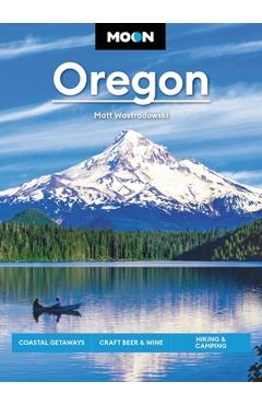 Moon Oregon: Coastal Getaways, Craft Beer & Wine, Hiking & Camping - Matt Wastradowski