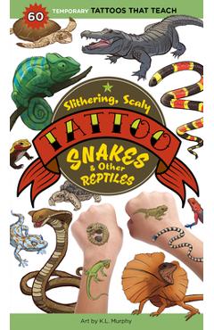 Slithering, Scaly Tattoo Snakes & Other Reptiles: 50 Temporary Tattoos That Teach - K. L. Murphy