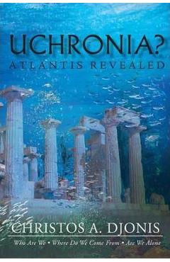 Uchronia? Atlantis Revealed - Christos A. Djonis