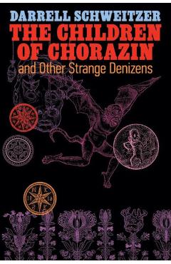 The Children of Chorazin and Other Strange Denizens - Darrell Schweitzer