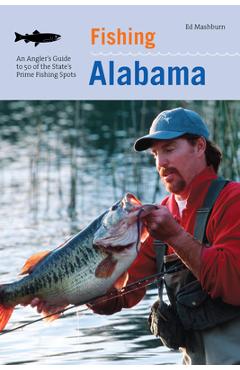 Fishing Alabama: An Angler\'s Guide to 50 of the State\'s Prime Fishing Spots - Floyd Mashburn