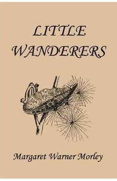 Little Wanderers, Illustrated Edition (Yesterday\'s Classics) - Margaret W. Morley
