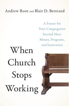When Church Stops Working: A Future for Your Congregation Beyond More Money, Programs, and Innovation - Andrew Root