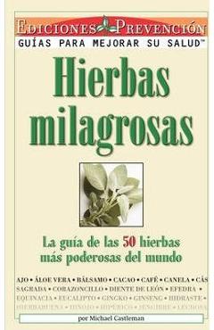 Hierbas Milagrosas: La Guia de las 50 Hierbas Mas Poderosas del Mundo = Miracle Herbs - Michael Castleman