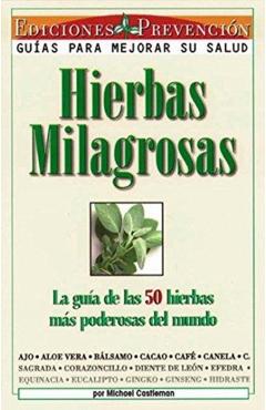 Hierbas Milagrosas: La Guia de las 50 Hierbas Mas Poderosas del Mundo = Miracle Herbs - Michael Castleman