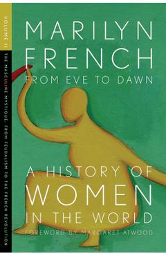 From Eve to Dawn, a History of Women in the World, Volume II: The Masculine Mystique: From Feudalism to the French Revolution - Marilyn French