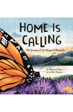 Home Is Calling: The Journey of the Monarch Butterfly - Katherine Pryor