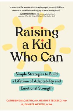 Raising a Kid Who Can: Simple, Science-Based Strategies to Build a Lifetime of Emotional Strength - Catherine Mccarthy