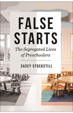 False Starts: The Segregated Lives of Preschoolers - Casey Stockstill