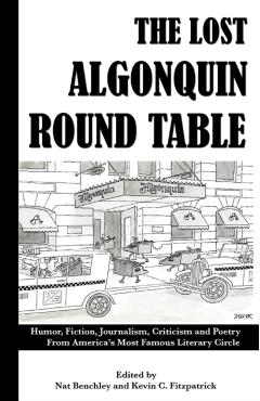 The Lost Algonquin Round Table: Humor, Fiction, Journalism, Criticism and Poetry From America's Most Famous Literary Circle - Nat Benchley