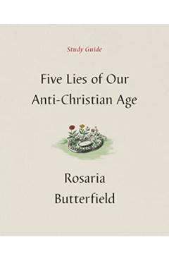 Five Lies of Our Anti-Christian Age Study Guide - Rosaria Butterfield