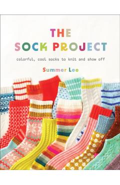 The Sock Project: Colorful, Cool Socks to Knit and Show Off - Summer Lee