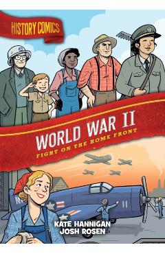 History Comics: World War II: Fight on the Home Front - Kate Hannigan