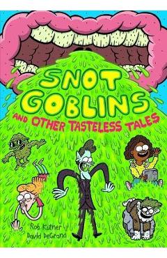 Snot Goblins and Other Tasteless Tales - Rob Kutner