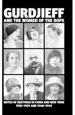 Gurdjieff and the Women of the Rope: Notes of Meetings in Paris and New York 1935-1939 and 1948-1949 - Solita Solano