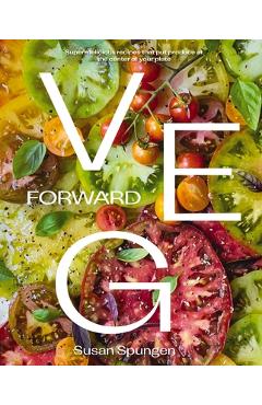 Veg Forward: Super-Delicious Recipes That Put Produce at the Center of Your Plate - Susan Spungen