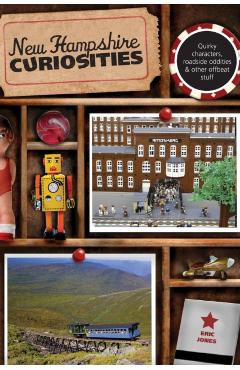 New Hampshire Curiosities: Quirky Characters, Roadside Oddities & Other Offbeat Stuff, Second Edition - Eric Jones