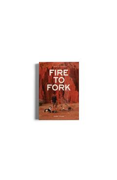 Fire to Fork: Adventure Cooking - Harry Fisher