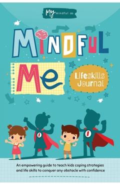 Mindful Me Lifeskills Journal: An Empowering Guide to Teach Kids Coping Strategies and Life Skills to Conquer any Obstacle with Confidence - Simone Derman