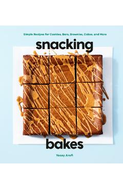 Snacking Bakes: Simple Recipes for Cookies, Bars, Brownies, Cakes, and More - Yossy Arefi