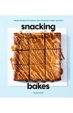 Snacking Bakes: Simple Recipes for Cookies, Bars, Brownies, Cakes, and More - Yossy Arefi