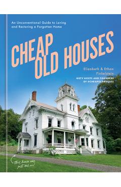 Cheap Old Houses: An Unconventional Guide to Loving and Restoring a Forgotten Home - Elizabeth Finkelstein