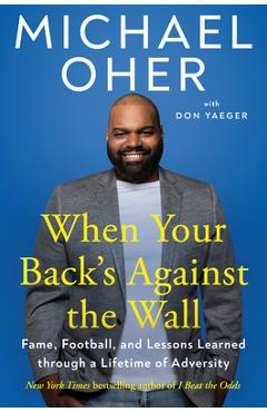 When Your Back\'s Against the Wall: Fame, Football, and Lessons Learned Through a Lifetime of Adversity - Michael Oher