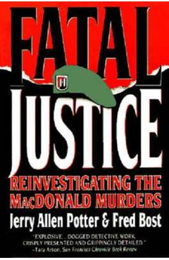 Fatal Justice: Reinvestigating the MacDonald Murders - Jerry Allen Potter