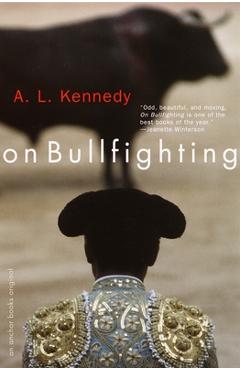 On Bullfighting - A. L. Kennedy