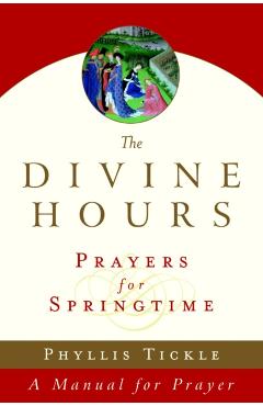 The Divine Hours (Volume Three): Prayers for Springtime: A Manual for Prayer - Phyllis Tickle